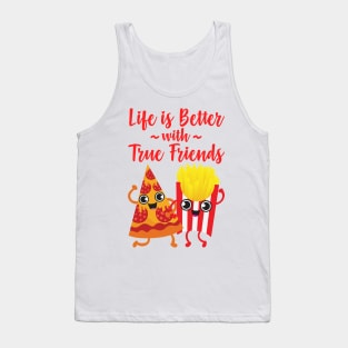 Pizza and Fries - Life is Better with True Friends Tank Top